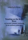 Trouting on the Brule&#769; River Or, Lawyers' Summer-Wayfaring in the Northern Wilderness - Book