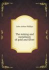 The Mining and Metallurgy of Gold and Silver - Book