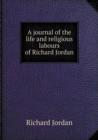 A Journal of the Life and Religious Labours of Richard Jordan - Book