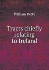 Tracts Chiefly Relating to Ireland - Book
