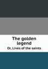 The Golden Legend Or, Lives of the Saints - Book