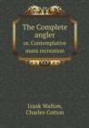 The Complete Angler Or, Contemplative Mans Recreation - Book
