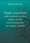 Trade Unionism with Remarks on the Report of the Commissioners on Trades' Unions - Book