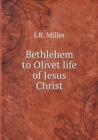 Bethlehem to Olivet life of Jesus Christ - Book