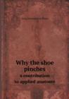 Why the Shoe Pinches a Contribution to Applied Anatomy - Book