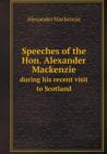 Speeches of the Hon. Alexander Mackenzie during his recent visit to Scotland - Book