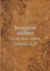 Inaugural Address of the Hon. Albert Gallatin, LL.D - Book