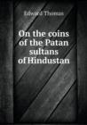 On the Coins of the Patan Sultans of Hindustan - Book