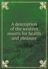 A Description of the Western Resorts for Health and Pleasure - Book