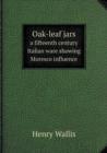 Oak-Leaf Jars a Fifteenth Century Italian Ware Showing Moresco Influence - Book