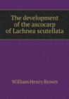 The Development of the Ascocarp of Lachnea Scutellata - Book