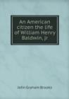 An American Citizen the Life of William Henry Baldwin, Jr - Book