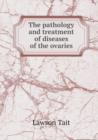 The Pathology and Treatment of Diseases of the Ovaries - Book