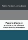 Pastoral Theology a Treatise on the Office and Duties of the Christian Pastor - Book