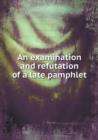 An Examination and Refutation of a Late Pamphlet - Book