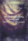 Whistler Butterfly, Wasp, Wit Master of the Arts Enigma - Book