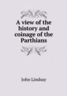 A View of the History and Coinage of the Parthians - Book