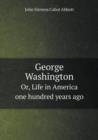 George Washington Or, Life in America One Hundred Years Ago - Book