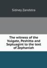 The Witness of the Vulgate, Peshitta and Septuagint to the Text of Zephaniah - Book