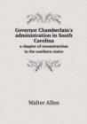 Governor Chamberlain's Administration in South Carolina a Chapter of Reconstruction in the Southern States - Book