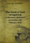 The Hand of God Recognized a Discourse, Delivered on Sunday, 22d February, 1846 - Book