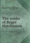 The works of Roger Hutchinson - Book