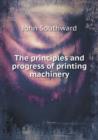 The Principles and Progress of Printing Machinery - Book