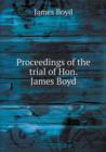 Proceedings of the Trial of Hon. James Boyd - Book