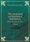 The proposed ecclesiastical legislation three letters to The Times - Book