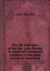 The Life and Times of the REV. John Brooks in Which Are Contained a History of the Great Revival in Tennessee - Book