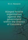 Alleged Hostile Organization Against the Government Within the District of Columbia - Book