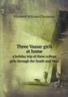 Three Vassar Girls at Home a Holiday Trip of Three College Girls Through the South and West - Book