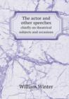 The Actor and Other Speeches Chiefly on Theatrical Subjects and Occasions - Book