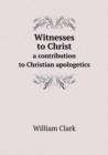 Witnesses to Christ a contribution to Christian apologetics - Book
