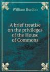 A Brief Treatise on the Privileges of the House of Commons - Book