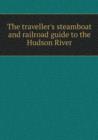 The Traveller's Steamboat and Railroad Guide to the Hudson River - Book