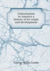 Unitarianism in America a History of Its Origin and Development - Book