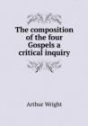 The Composition of the Four Gospels a Critical Inquiry - Book