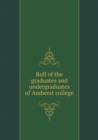 Roll of the Graduates and Undergraduates of Amherst College - Book