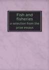 Fish and Fisheries a Selection from the Prize Essays - Book