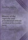History of the Captivity and Providential Release Therefrom of Mrs. Caroline Harris - Book