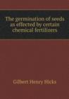The Germination of Seeds as Effected by Certain Chemical Fertilizers - Book