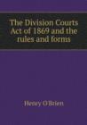 The Division Courts Act of 1869 and the Rules and Forms - Book