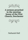 A Sermon Preached in the Meeting-House of the First Church, Dorchester - Book