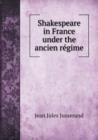 Shakespeare in France Under the Ancien Re&#769;gime - Book