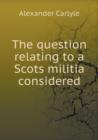 The Question Relating to a Scots Militia Considered - Book