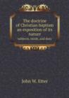 The Doctrine of Christian Baptism an Exposition of Its Nature Subjects, Mode, and Duty - Book