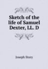 Sketch of the Life of Samuel Dexter, LL. D - Book