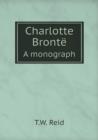 Charlotte Bronte a Monograph - Book