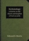 Ecclesiology a Treatise on the Church and Kingdom of God on Earth - Book